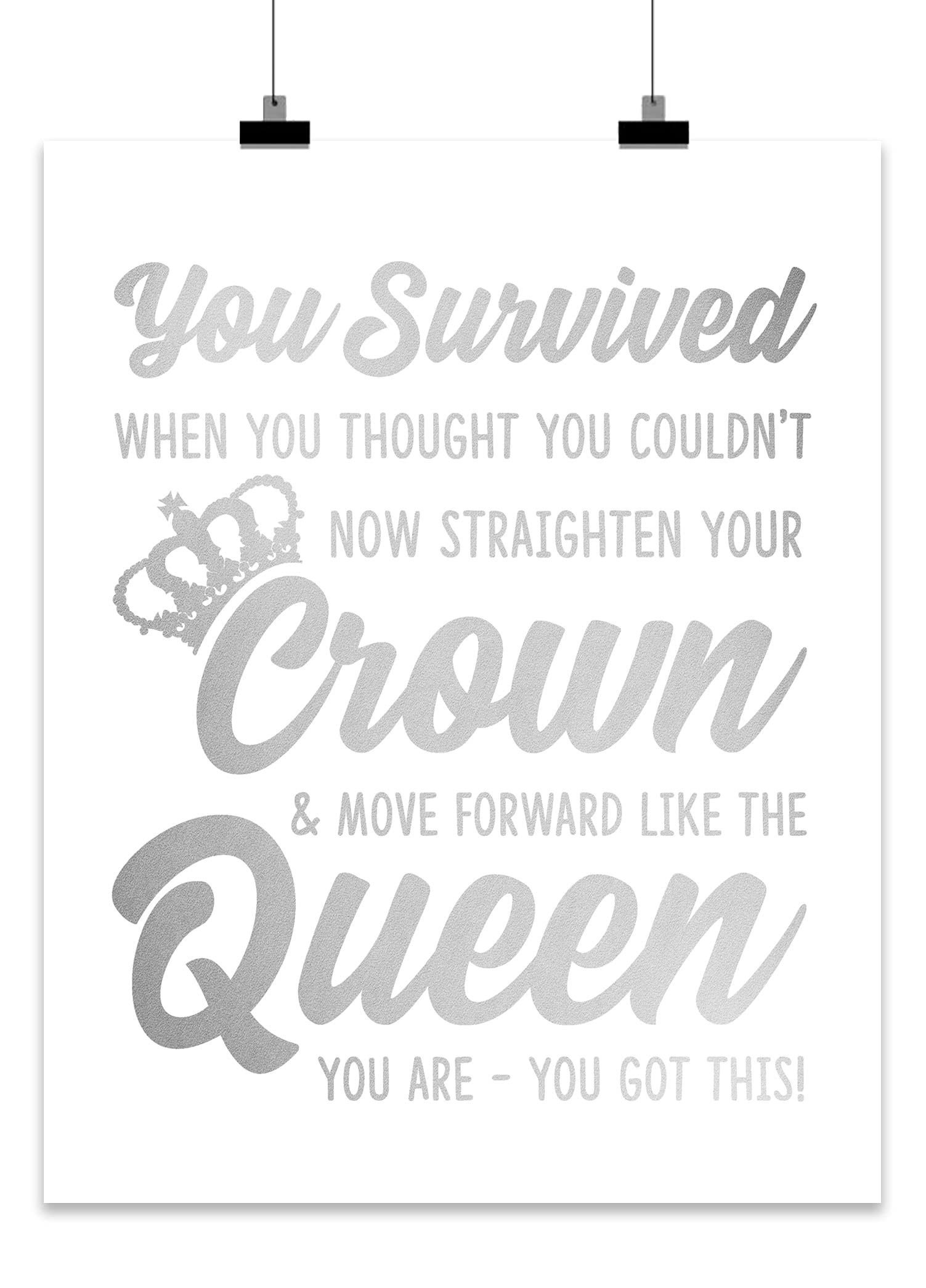 You Survived When You Thought You Couldn't Now Straighten Your Crown and Move Forward Like The Queen You Are - You Got This I Gift for Her, Spouse, Girlfriend, Wife, Girlfriend, Friend, Daughter, Mother, Coworker, Chick, Teenager (QUEEN Silver Foil | 8 x 10)