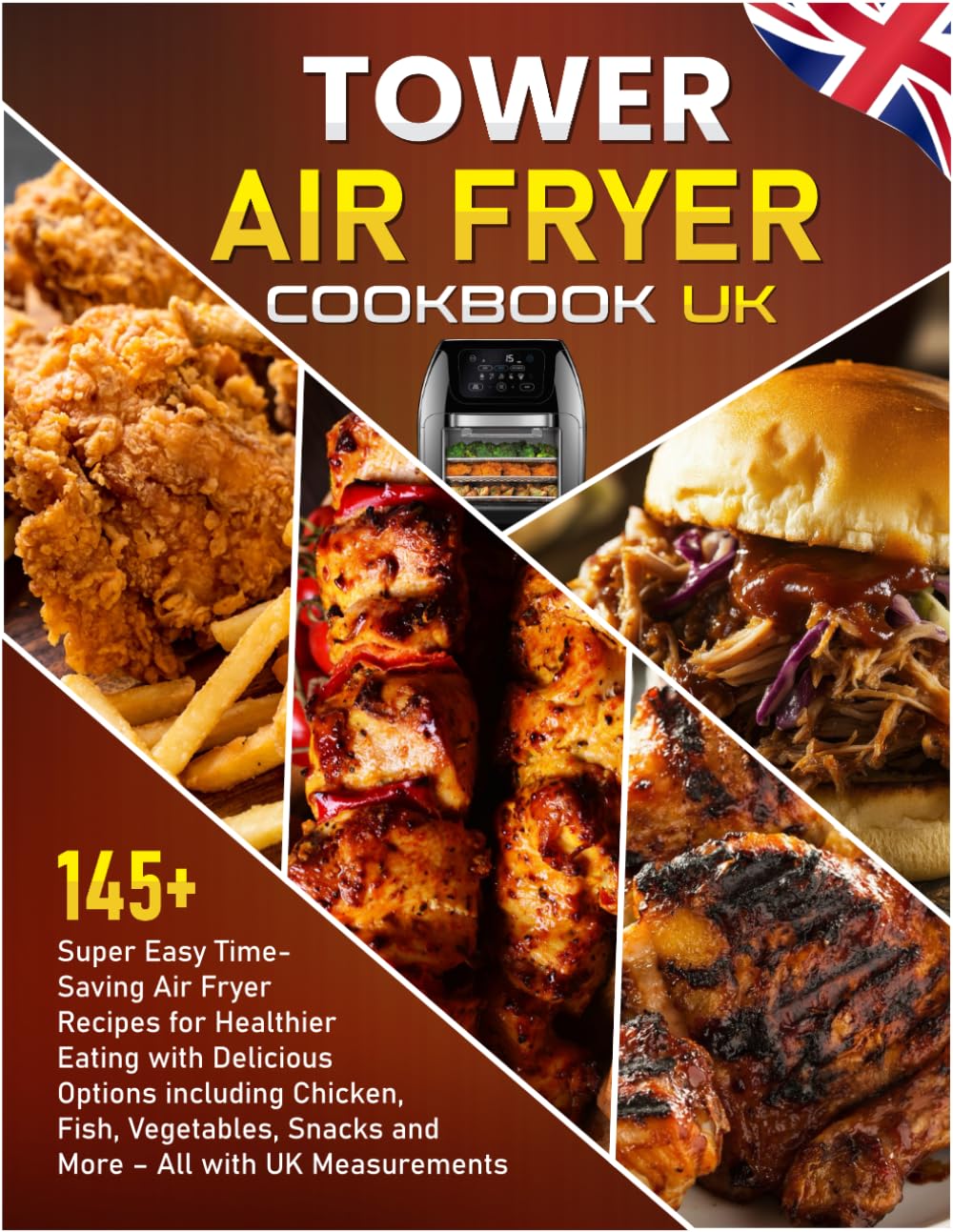 Tower Air Fryer Cookbook UK: 145+ Super Easy Time-Saving Air Fryer Recipes for Healthier Eating with Delicious Options including Chicken, Fish, Vegetables, Snacks and More – All with UK