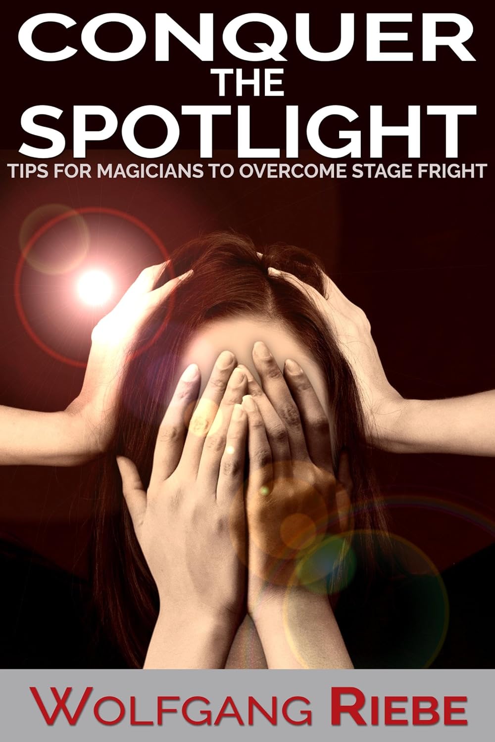 Conquer The Spotlight: Tips For Magicians To Overcome Stage Fright by Wolfgang Riebe (Author) Format: Kindle Edition
