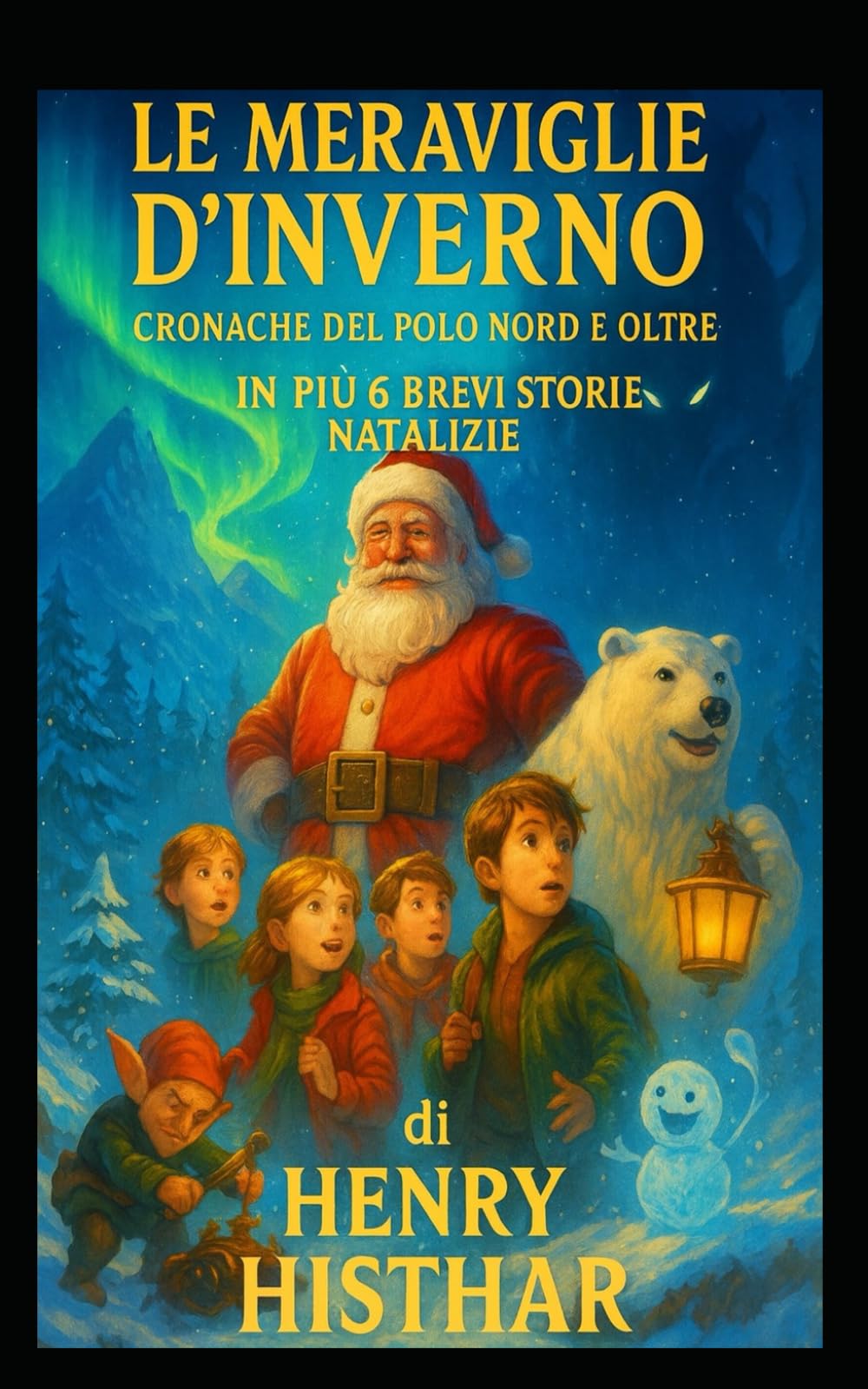 PARTE I - LE MERAVIGLIE D’ INVERNO, CRONACHE DAL POLO NORD E OLTRE: + ALTRE 6 NUOVE STORIE NATALIZIE BREVI (HENRY HISTHAR)