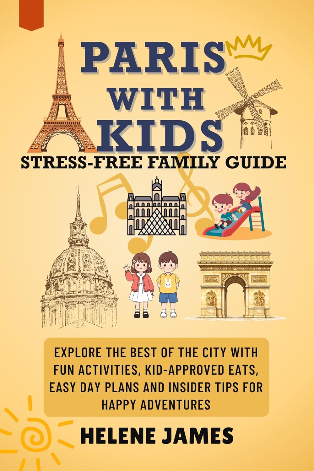 PARIS WITH KIDS: STRESS-FREE FAMILY GUIDE : Explore the Best of the City with Fun Activities, Kid-Approved Eats, Easy Day Plans and Insider Tips for Happy Adventures      Kindle Edition