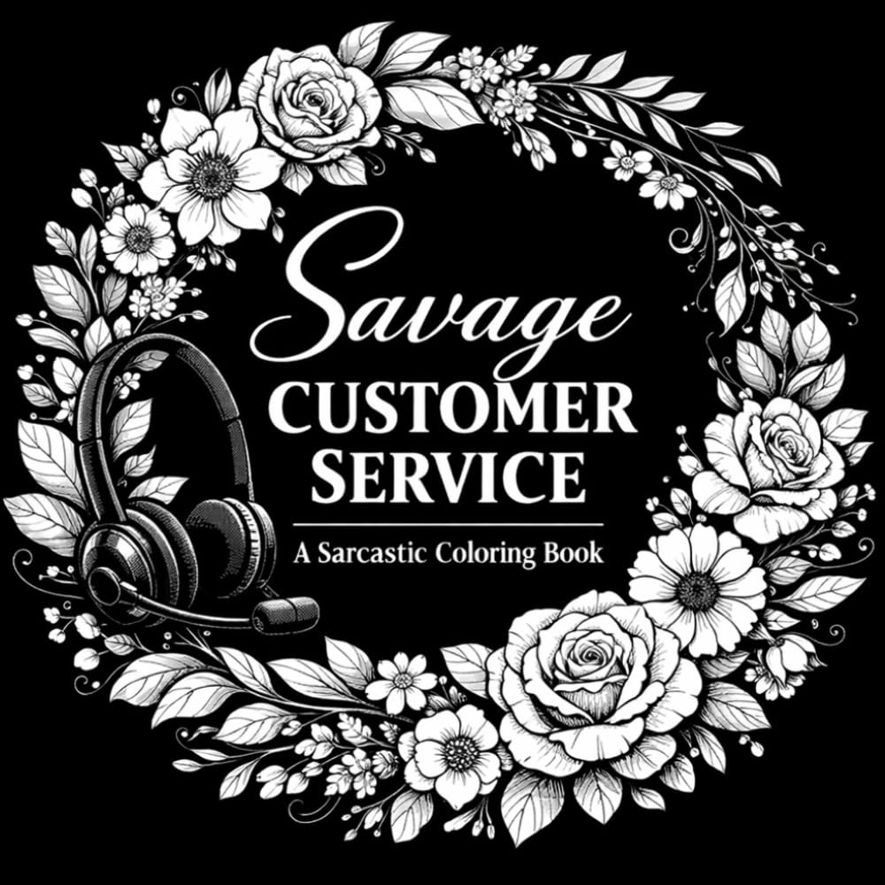 Savage Customer Service: A Sarcastic Swear Word Coloring Book for Adults – 50 Floral Stress Relief Pages for Retail Workers, Call Center Staff & Coworker Gifts