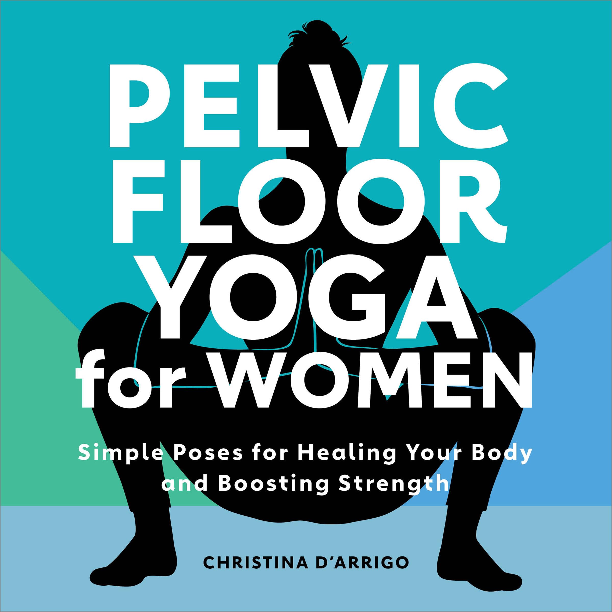 Pelvic Floor Yoga for Women: Simple Poses for Healing Your Body and Boosting Strength Paperback – 14 Jun. 2022