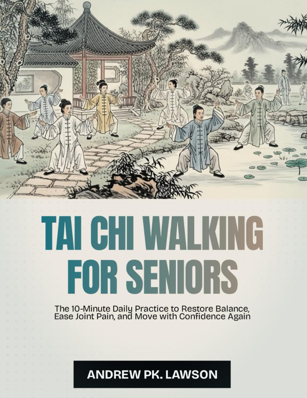 Tai Chi Walking for Seniors: The 10-Minute Daily Practice to Restore Balance, Ease Joint Pain, and Move with Confidence Again