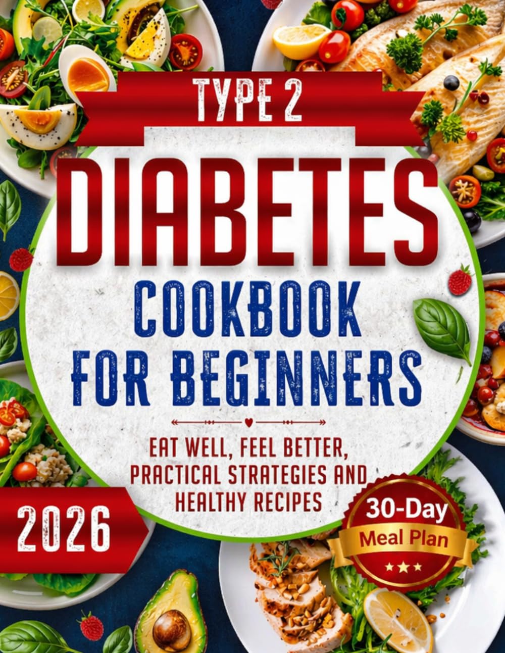 Type 2 Diabetes Cookbook For Beginners: Eat well, feel better, practical strategies and healthy recipes