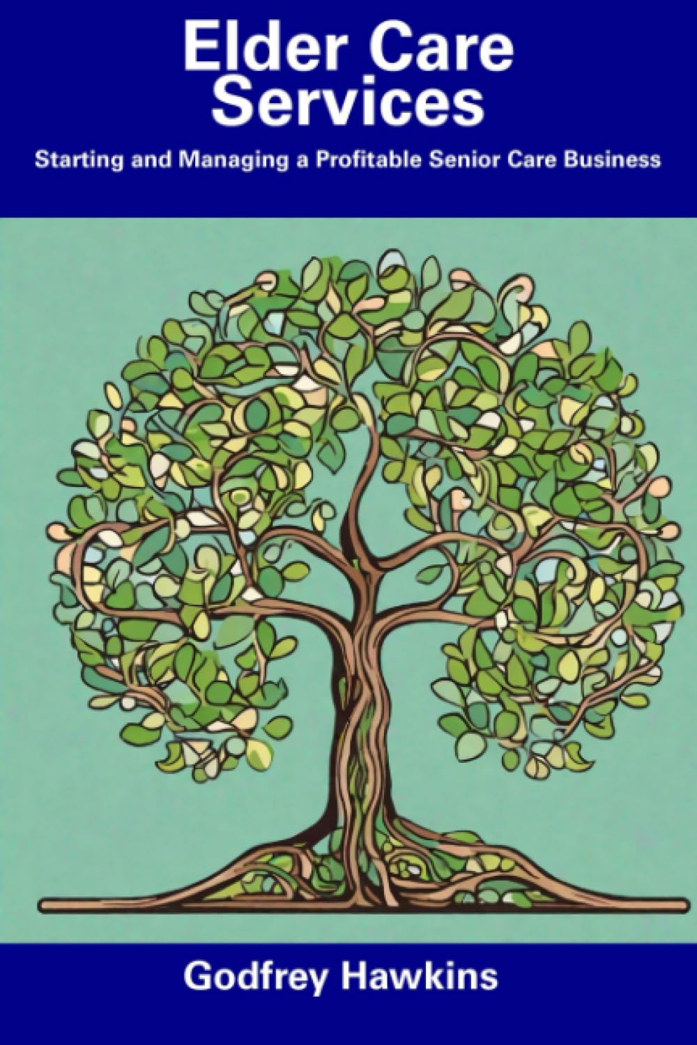 Elder Care Services: Starting and Managing a Profitable Senior Care Business