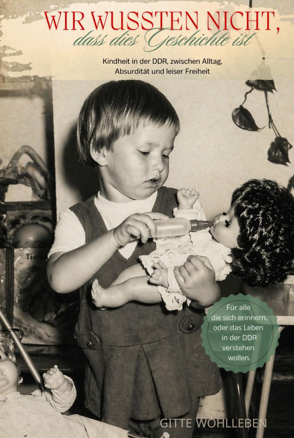 Wir wussten nicht, dass dies Geschichte ist: Kindheit in der DDR zwischen Alltag, Absurdität und leiser Freiheit
