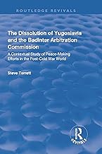 The Dissolution of Yugoslavia and the Badinter Arbitration Commission: A Contextual Study of Peace-Making Efforts in the Post-Cold War World (Routledge Revivals)