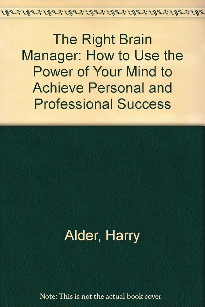 The Right Brain Manager: How to Use the Power of Your Mind to Achieve Personal and Professional Success