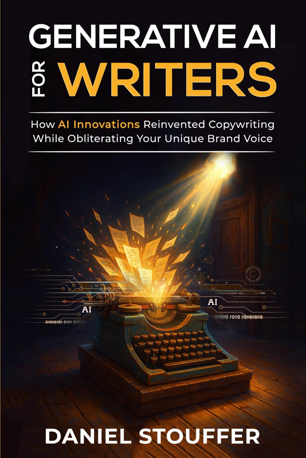 Generative AI for Writers: How AI Innovations Reinvented Copywriting While Obliterating Your Unique Brand Voice (The Authorpreneur Book Series)