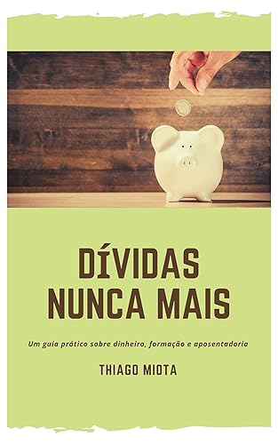 Dívidas Nunca Mais: Um Guia Prático sobre Dinheiro, Formação e Aposentadoria