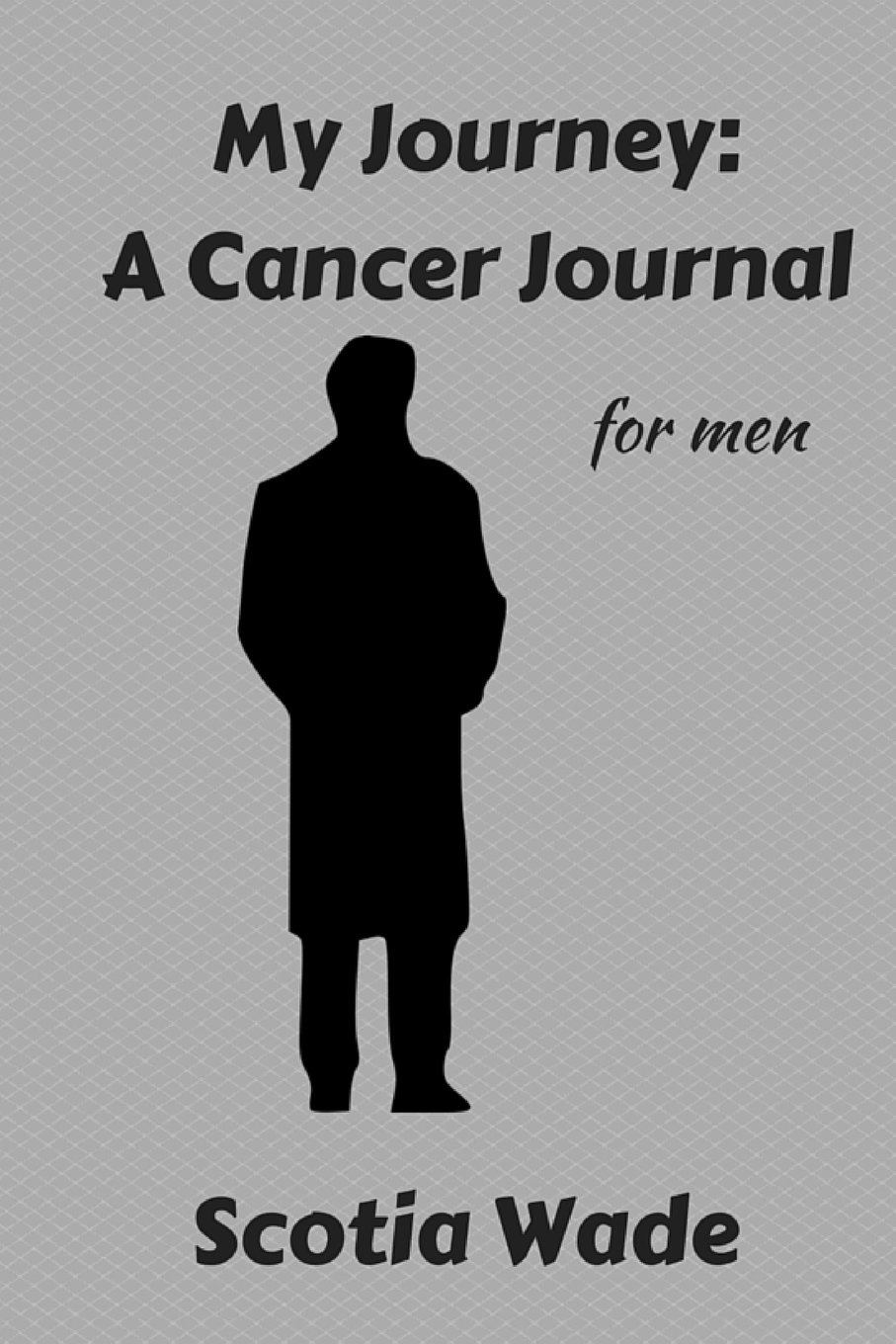 My Journey: A Cancer Journal: for men