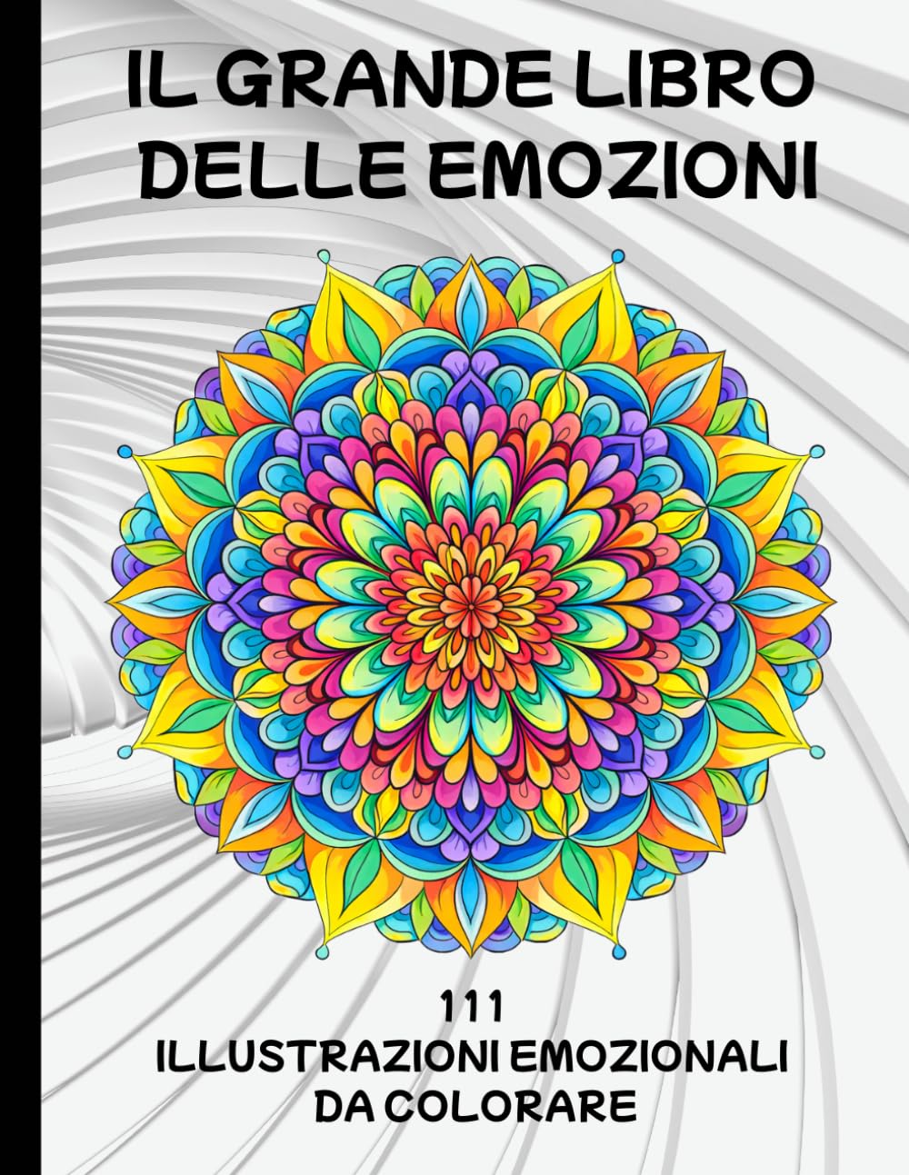 IL GRANDE LIBRO DELLE EMOZIONI: 111 immagini da colorare per adulti: scritte motivazionali, mandala, pattern, paesaggi, animali e fiori per calmare la mente e coltivare serenità interiore