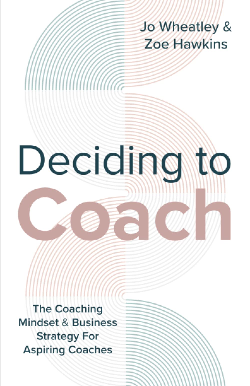 Deciding To Coach: The Coaching Mindset & Business Strategy For Aspiring Coaches