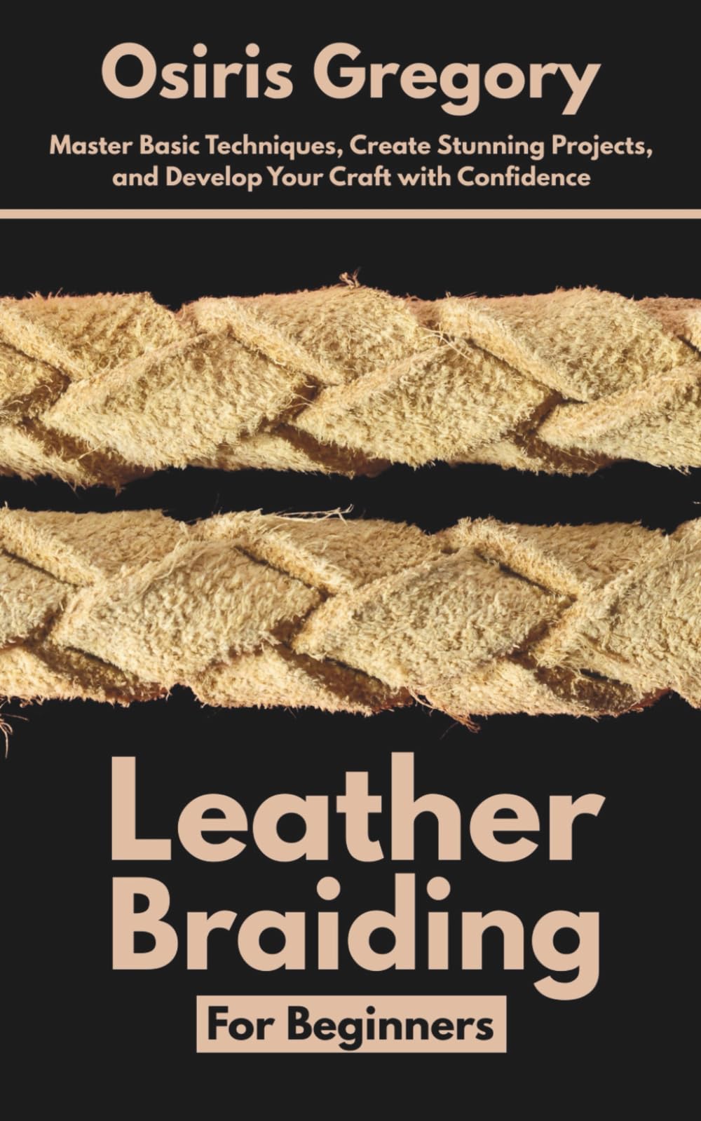 Leather Braiding For Beginners: Master Basic Techniques, Create Stunning Projects, and Develop Your Craft with Confidence