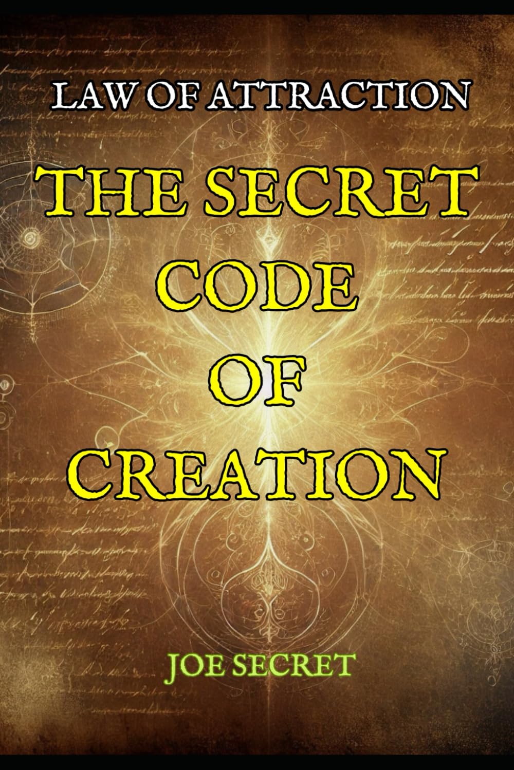 THE SECRET CODE OF CREATION: The True Book of the Law of Attraction, with Practical Exercises and Esoteric Rituals that will help you