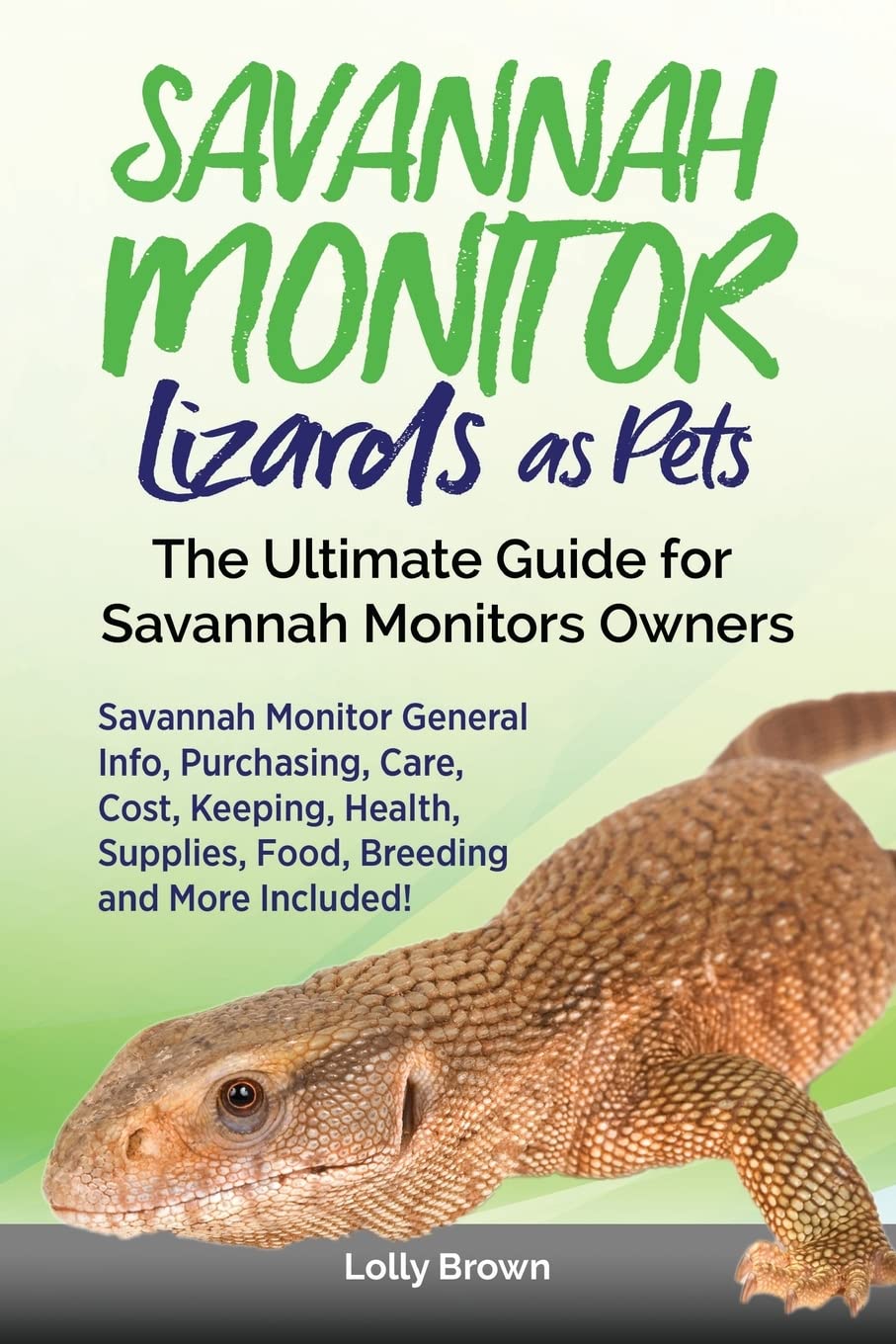 Savannah Monitor Lizards as Pets: Savannah Monitor General Info, Purchasing, Care, Cost, Keeping, Health, Supplies, Food, Breeding and More Included! The Ultimate Guide for Savannah Monitors Owners