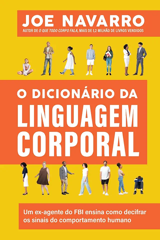O dicionário da linguagem corporal: Um ex-agente do FBI ensina como decifrar os sinais do comportamento humano