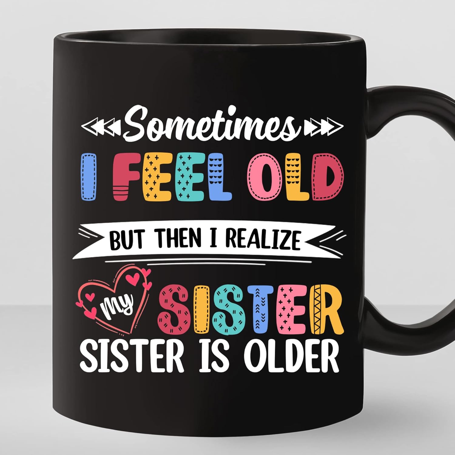 TODOLIA Sometimes I Feel Old But Then I Realize My Sister