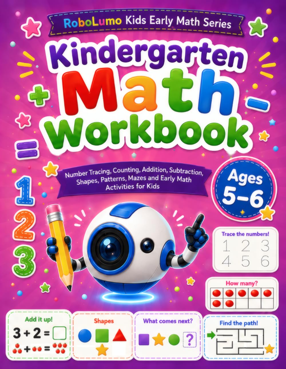 Kindergarten Math Workbook Ages 5–6: Number Tracing, Counting, Addition, Subtraction, Shapes, Patterns, Mazes and Early Math Activities for Kids (RoboLumo Kids Early Math Series)