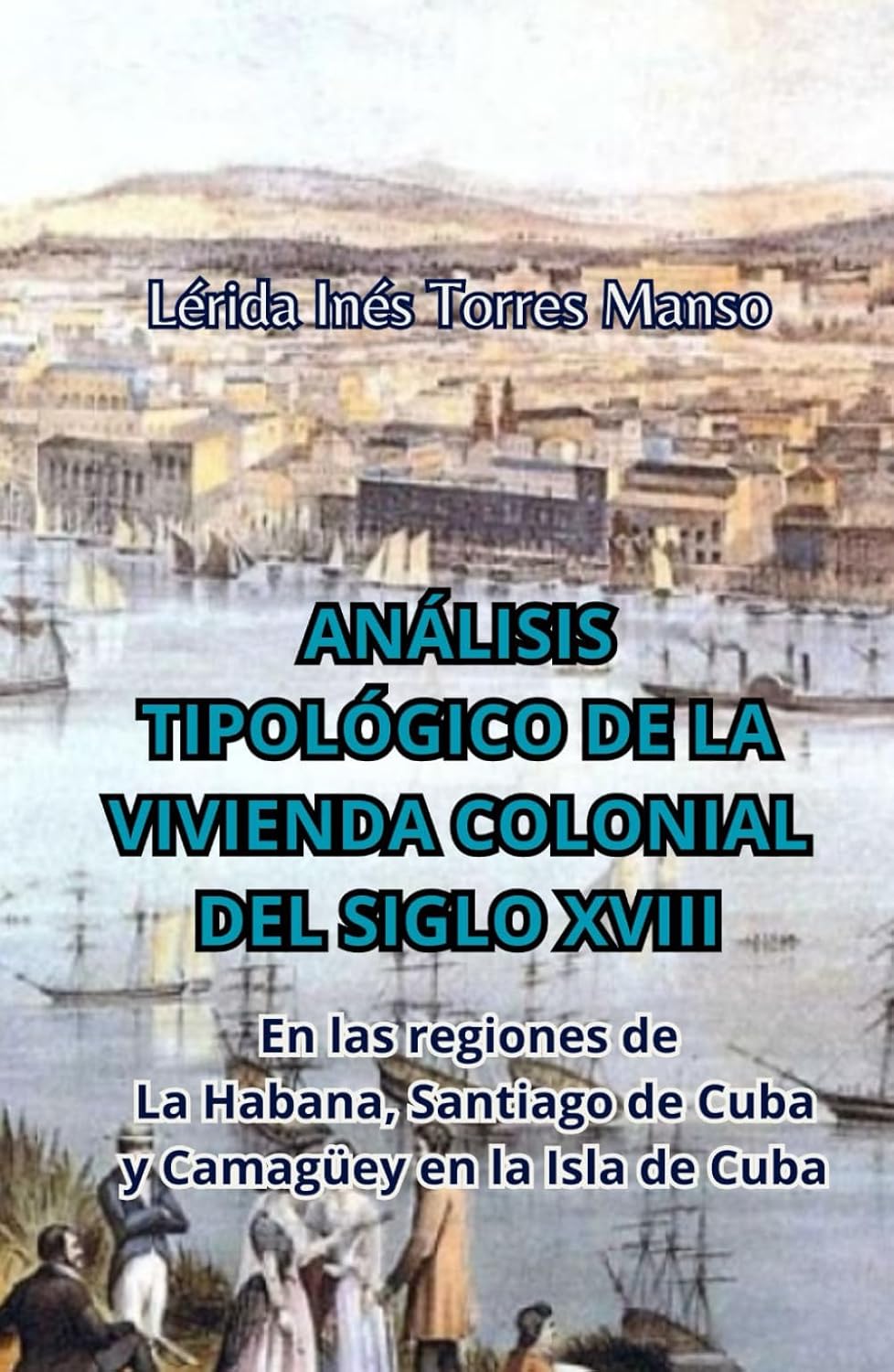 Análisis Tipológico de la Vivienda Colonial del Siglo XVIII: En las regiones de La Habana, Santiago de Cuba y Camagüey en la Isla de Cuba (Spanish Edition)      Hardcover – June 17, 2024