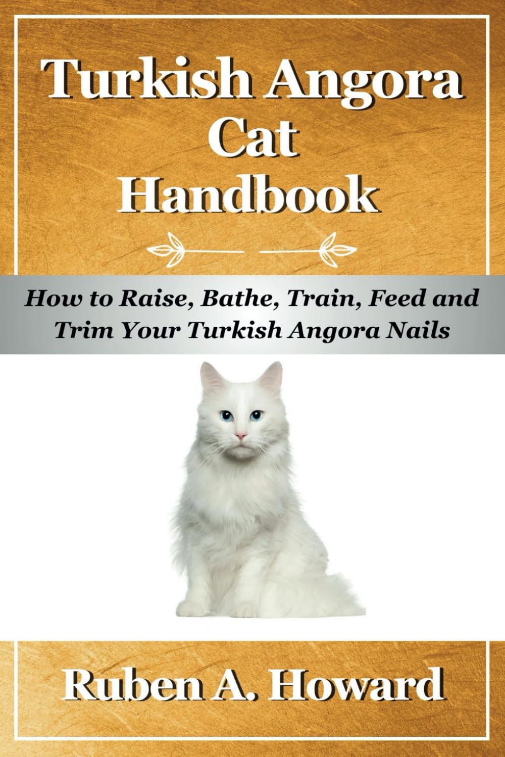 Turkish Angora Cat Handbook: How to Raise, Bathe, Train, Feed and Trim Your Turkish Angora Nails: 13 (Part of Pet Books)