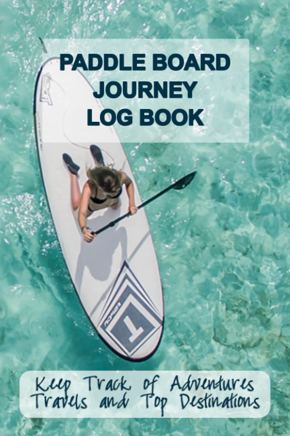 Paddle Board Journey Log Book: Keep Notes of your Best Stand Up Paddle Board Adventures & Routes Great Gift for SUP Boarders