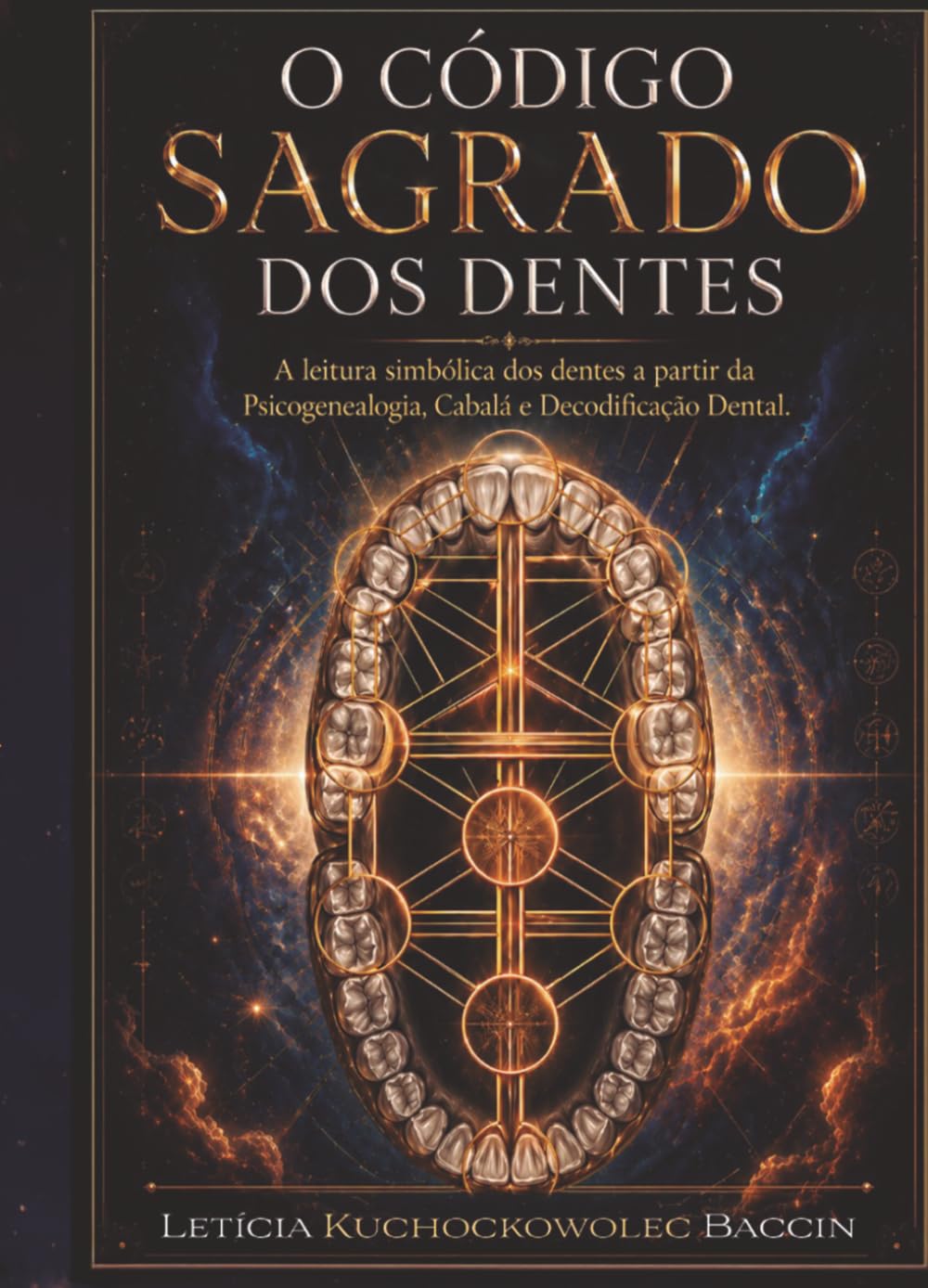 O Código Sagrado dos Dentes: A leitura simbólica dos dentes a partir da Psicogenealogia, Cabalá e Decodificação Dental