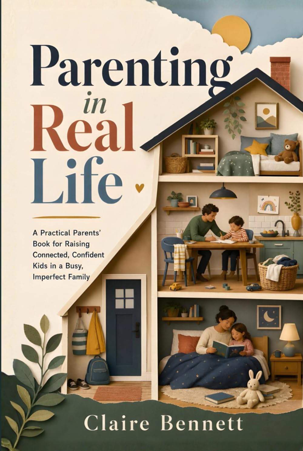Parenting in Real Life: A Practical Parents' Book for Raising Connected, Confident Kids in a Busy, Imperfect Family