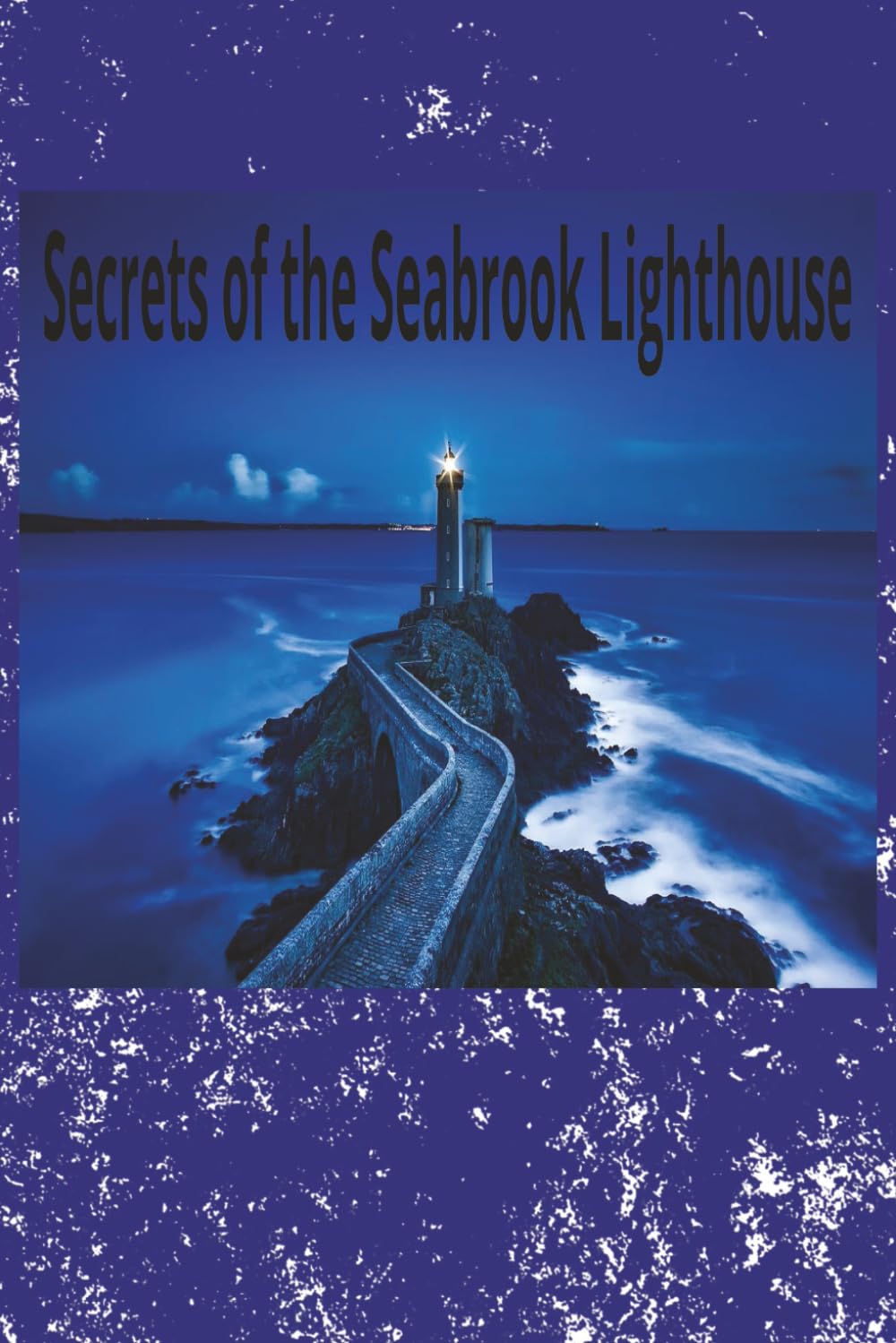 Secrets of the Seabrook Lighthouse: A Gripping Small-Town Mystery of Hidden Truths, Family Secrets, and an Unexpected Romance