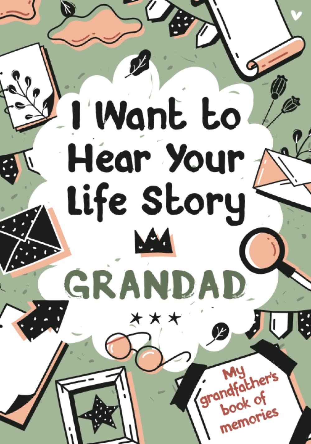 I Want to Hear Your Life Story Grandad: My grandfather’s book of memories.
