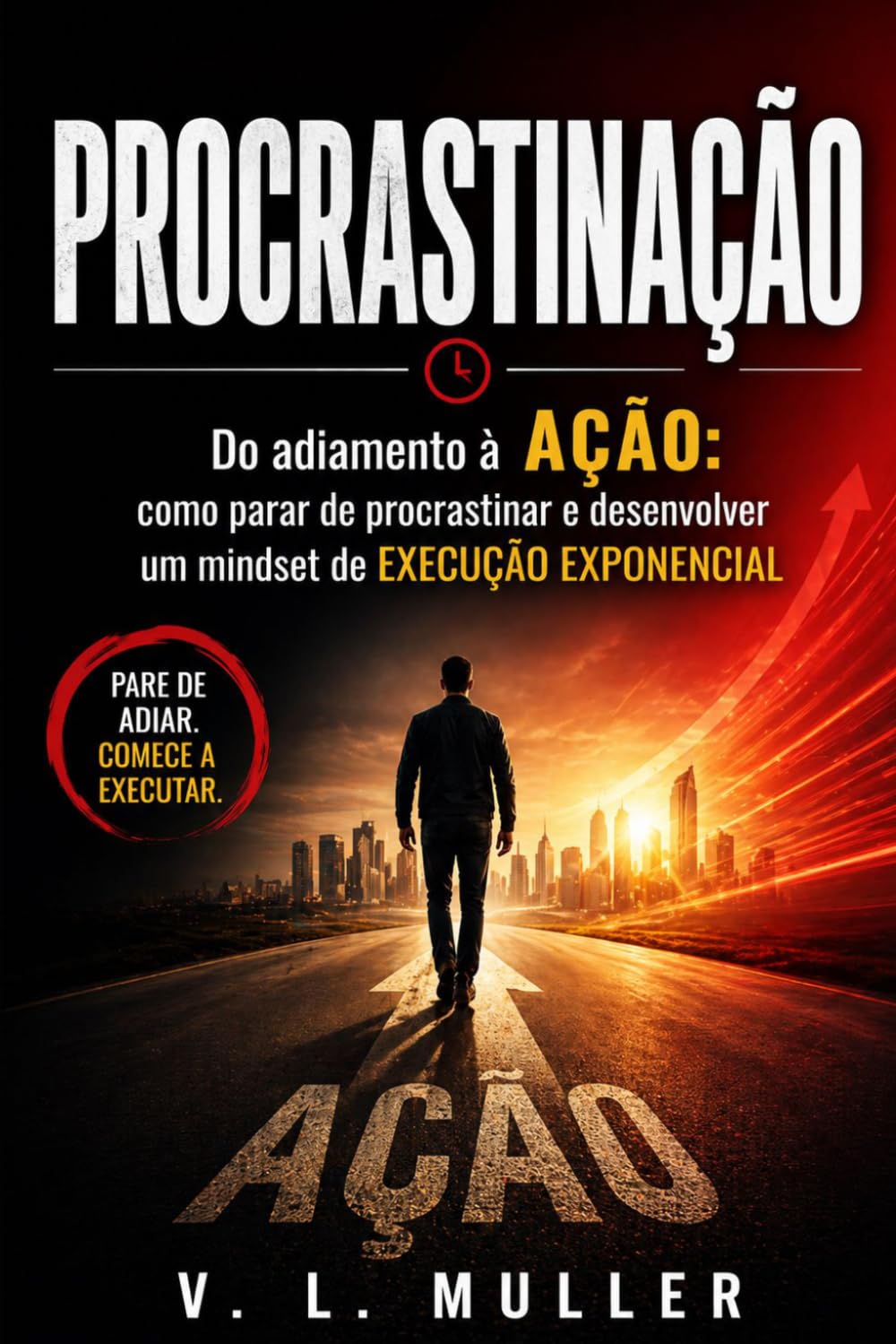 Procrastinação: o Custo Invisível e a Virada Definitiva (Vencendo Juntos: Lições de Vida para o Sucesso e Felicidade)