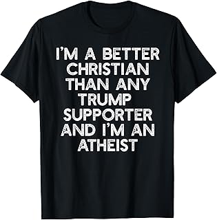 I'm A Better Christian Trump Supporters Atheist Meme T-Shirt