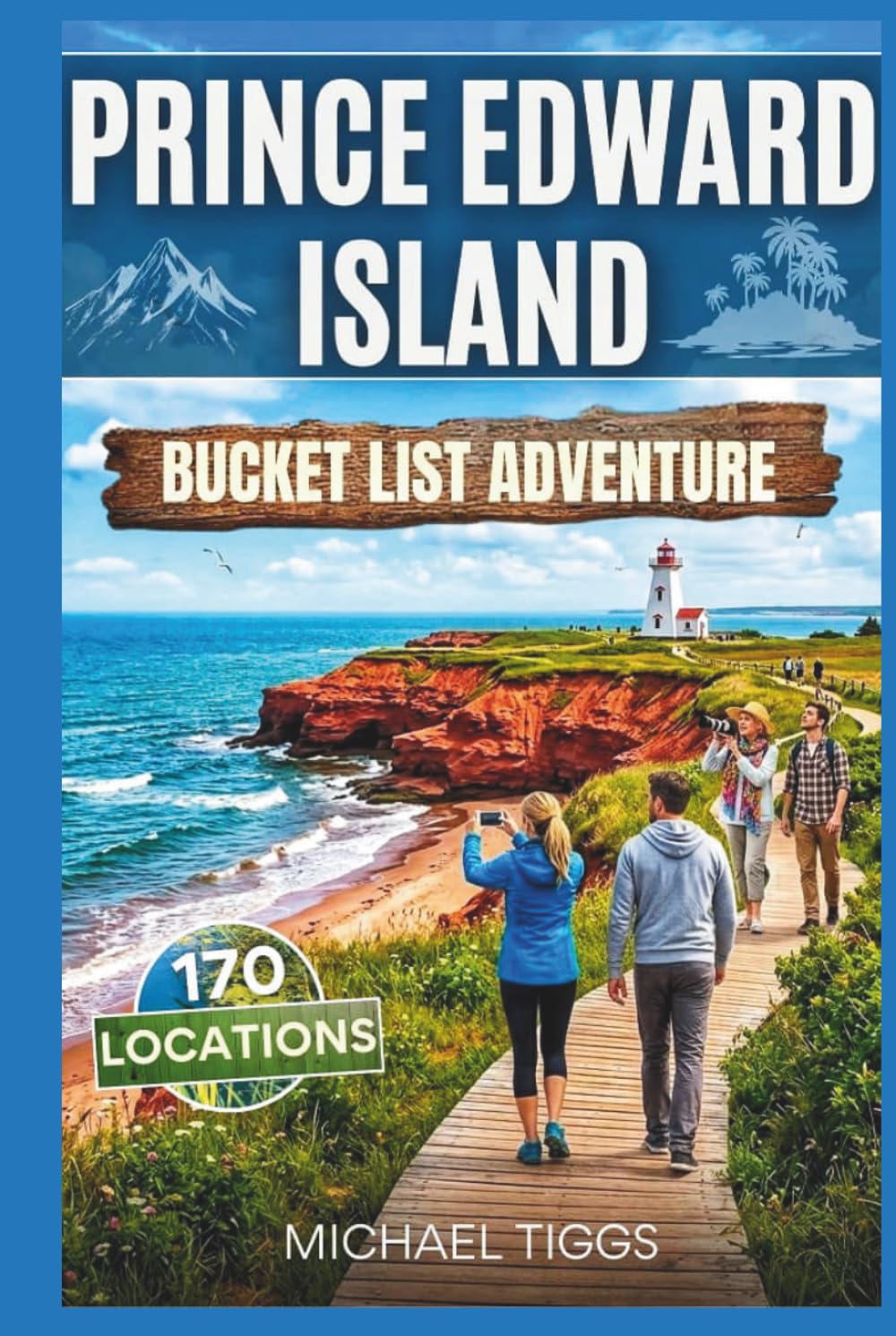 Prince Edward Island Canada Bucket List Adventure Guide: Explore Historic Streets, Coastal Trails, Provincial Parks, Scenic Highways and Iconic ... the Region (Universal Luxury Travel Guides)
