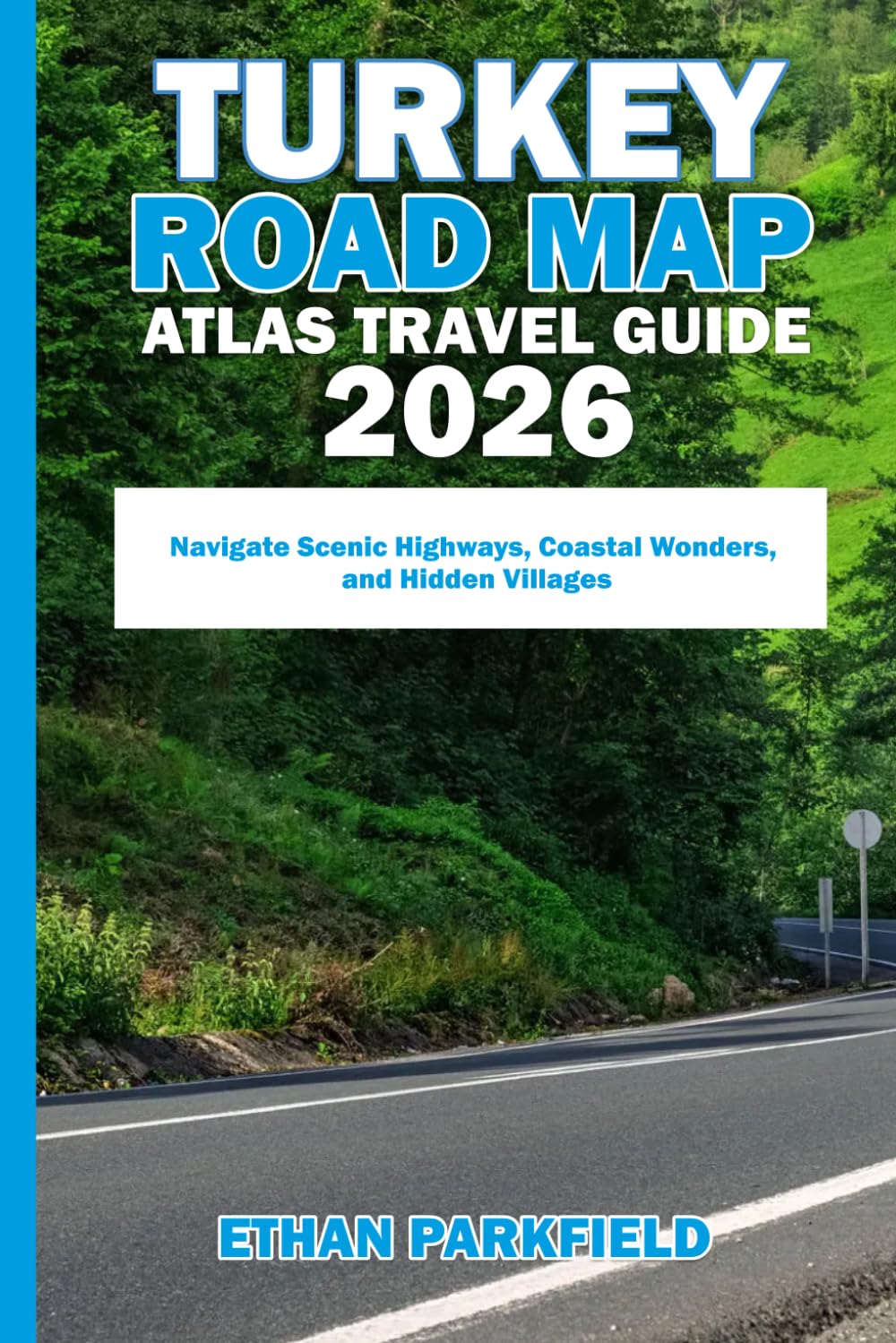TURKEY ROAD MAP ROAD MAP ROAD MAP ATLAS TRAVEL GUIDE 2026: Navigate Scenic Highways, Coastal Wonders, and Hidden Villages