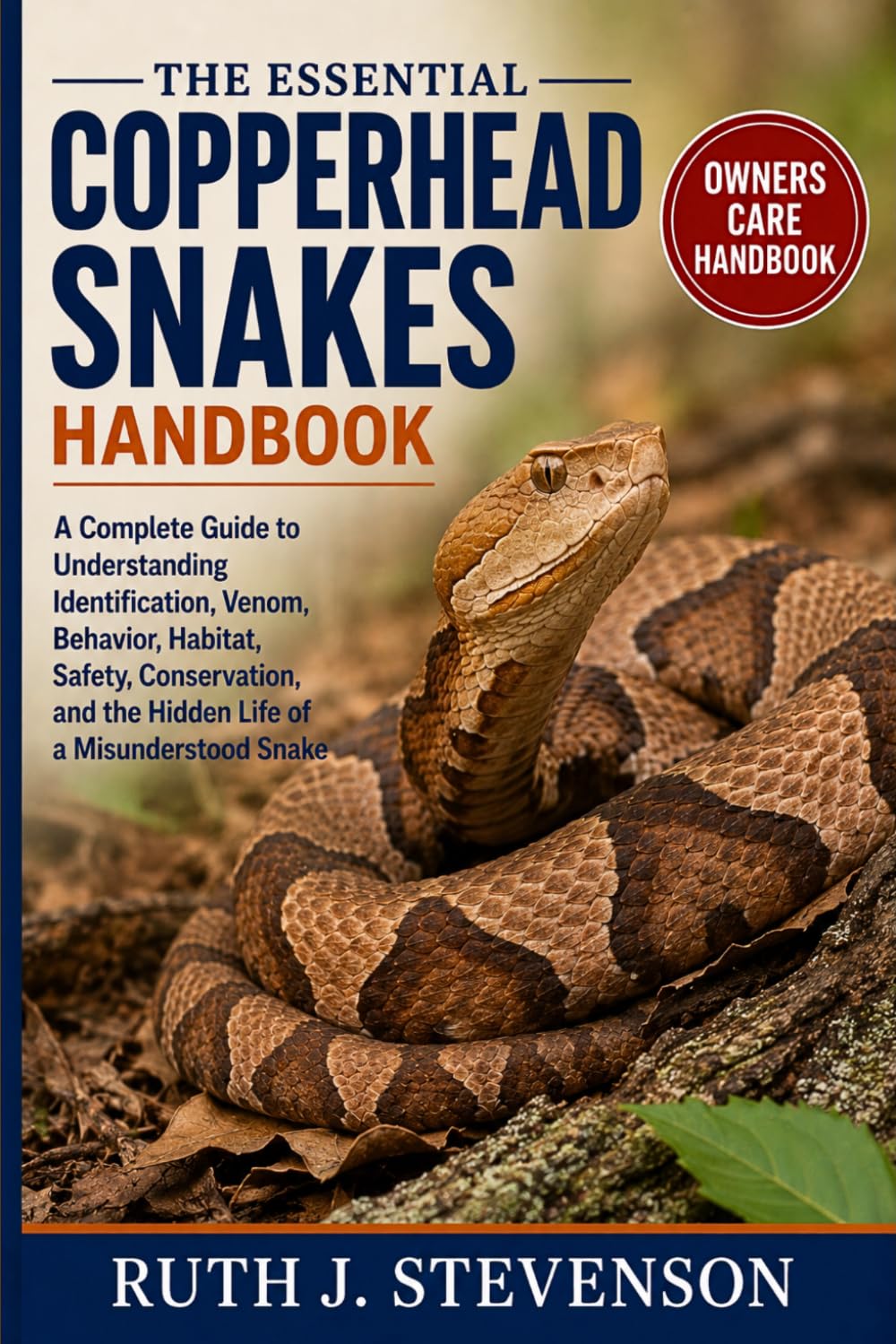 THE ESSENTIAL COPPERHEAD SNAKES HANDBOOK: A Complete Guide to Understanding Identification, Venom, Behavior, Habitat, Safety, Conservation, and the Hidden Life of a Misunderstood Snake
