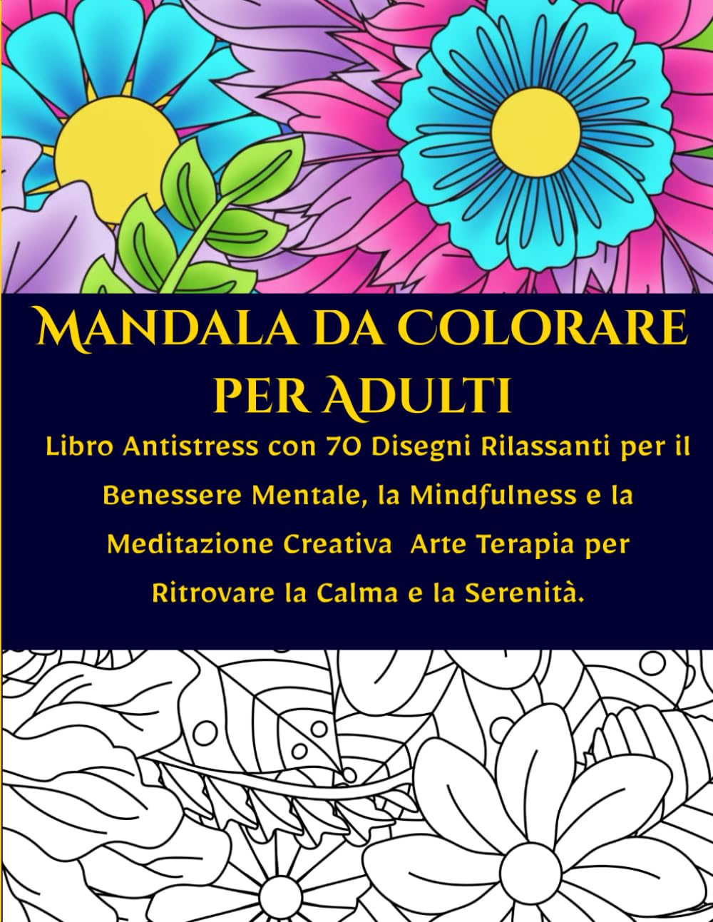 Mandala da Colorare per Adulti: Libro Antistress con 70 Disegni Rilassanti per il Benessere Mentale, la Mindfulness e la Meditazione Creativa Arte ... la Calma e la Serenità. (Zen Therapy)