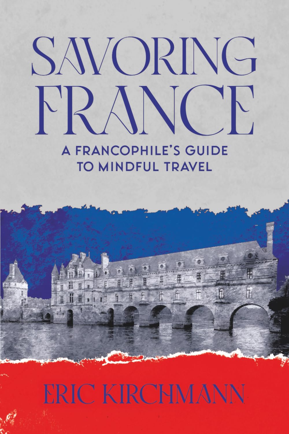 Savoring France: A Francophile's Guide to Mindful Travel (French Connections)