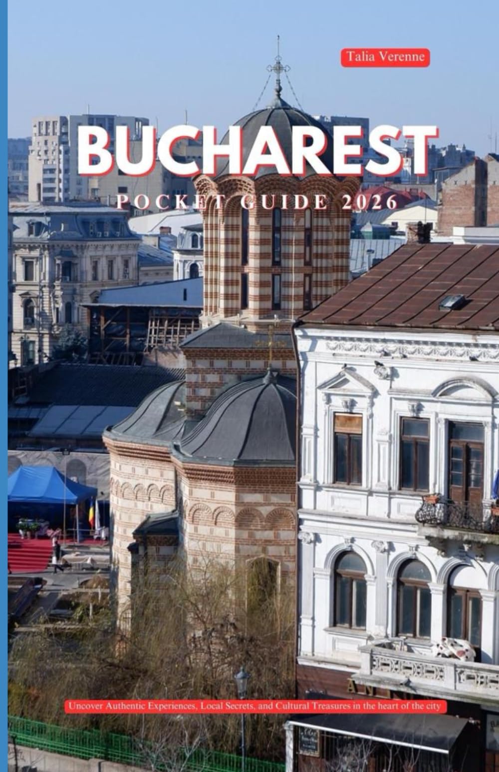 BUCHAREST POCKET GUIDE 2026: Uncover Authentic Experiences, Local Secrets, and Cultural Treasures in the Heart of the City