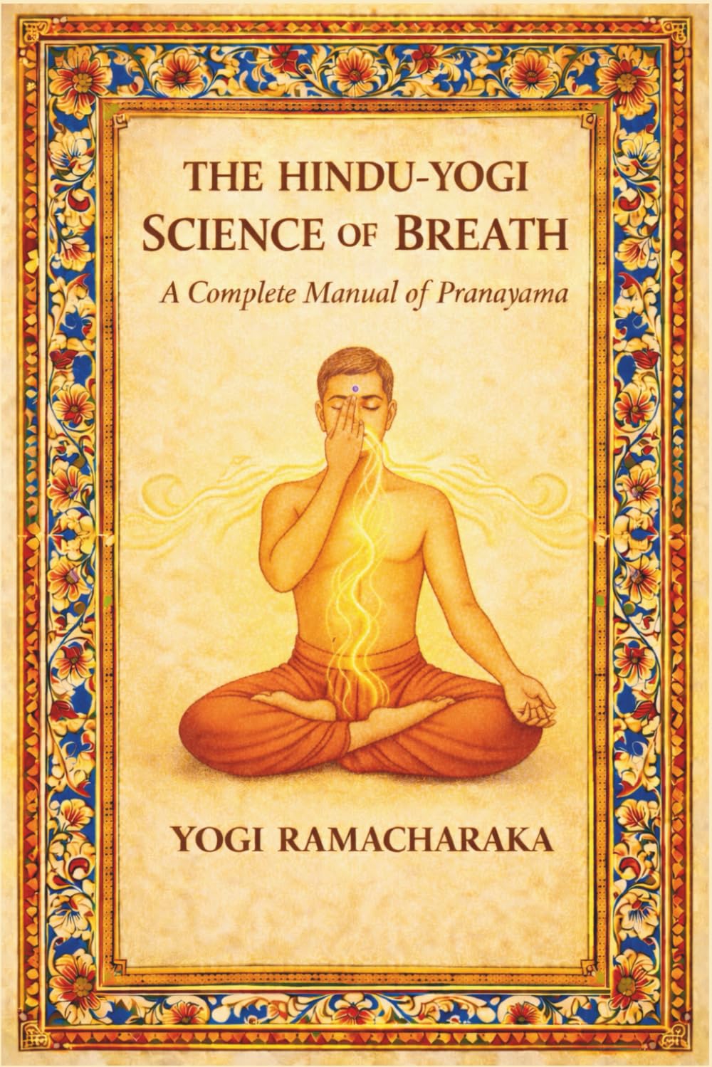 THE HINDU-YOGI SCIENCE OF BREATH: Classical yoga therapy, master your mind and energy