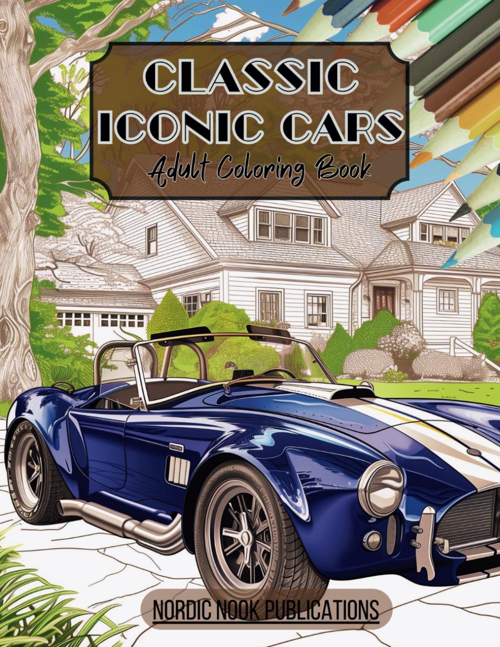 Classic Iconic Cars Coloring Book For Adults: Coloring Through Decades of Iconic Classic Cars, Trucks and Muscle Vehicles from the 20th Century, for .