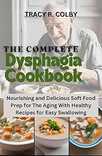 The Complete Dysphagia Cookbook: Nourishing and Delicious Soft Food Prep for The Aging With Healthy Recipes for Easy Swallowing