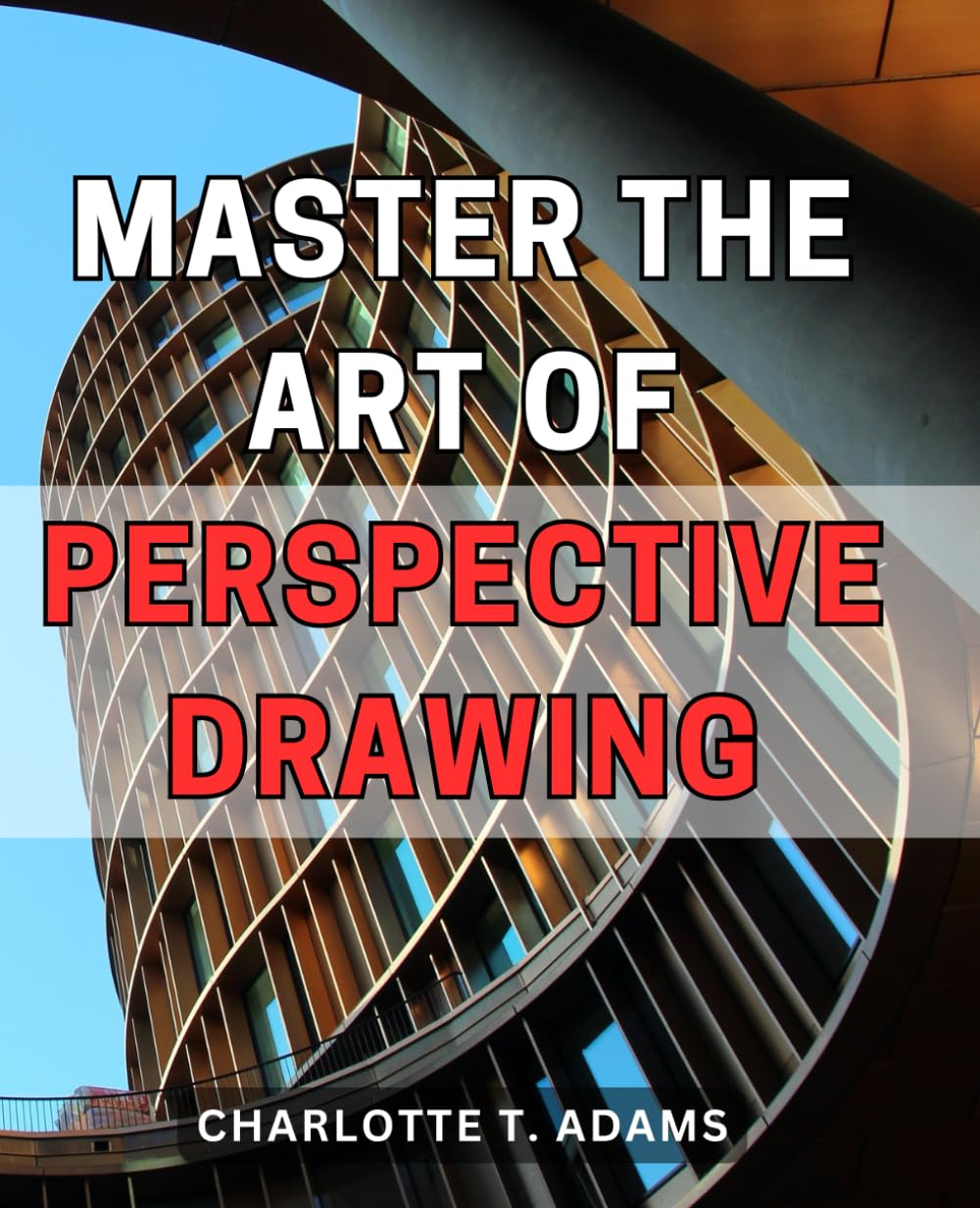 Master the Art of Perspective Drawing: Unlock the Secrets of Perfecting Perspective Drawing and Enhance Your Artistic Skills Dramatically