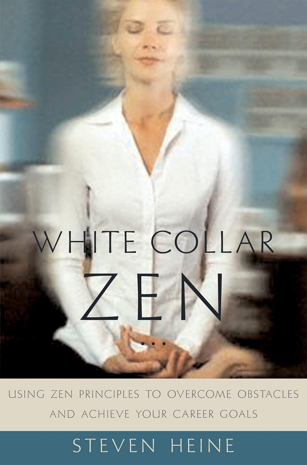 White Collar Zen: Using Zen Principles to Overcome Obstacles and Achieve Your Career Goals      First Edition