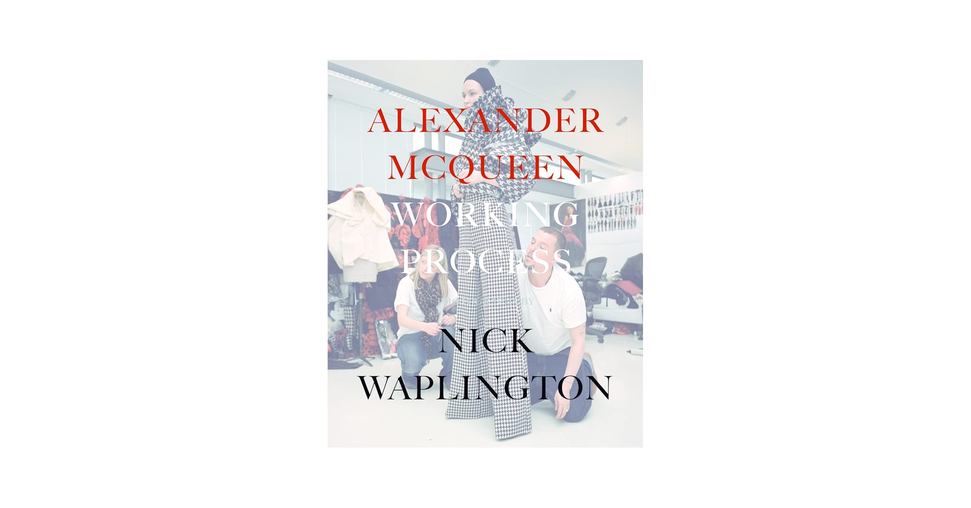 Alexander McQueen: Working Process: Photographs by Nick
