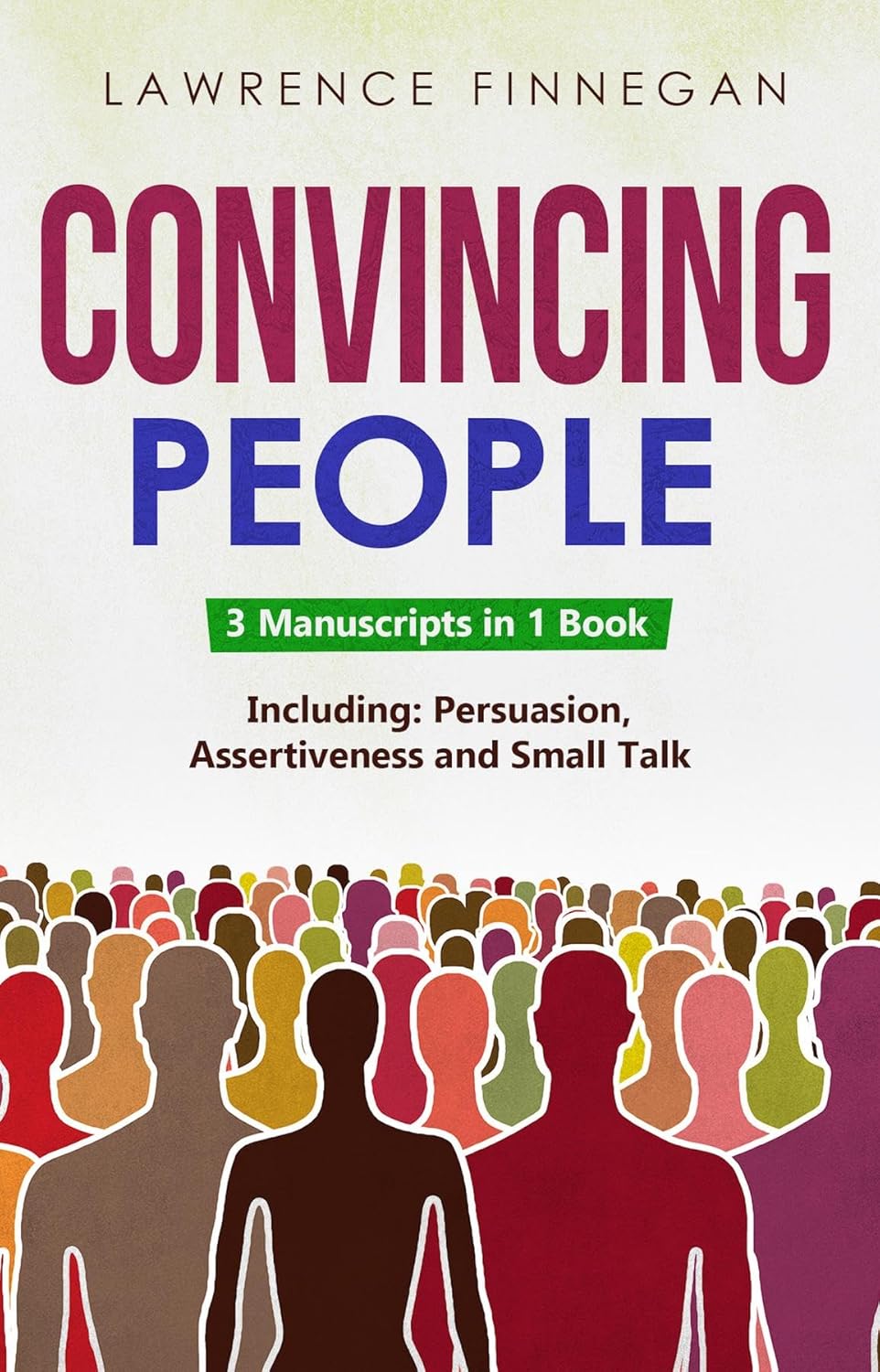 Convincing People 3in1 Guide to Master Influencing People