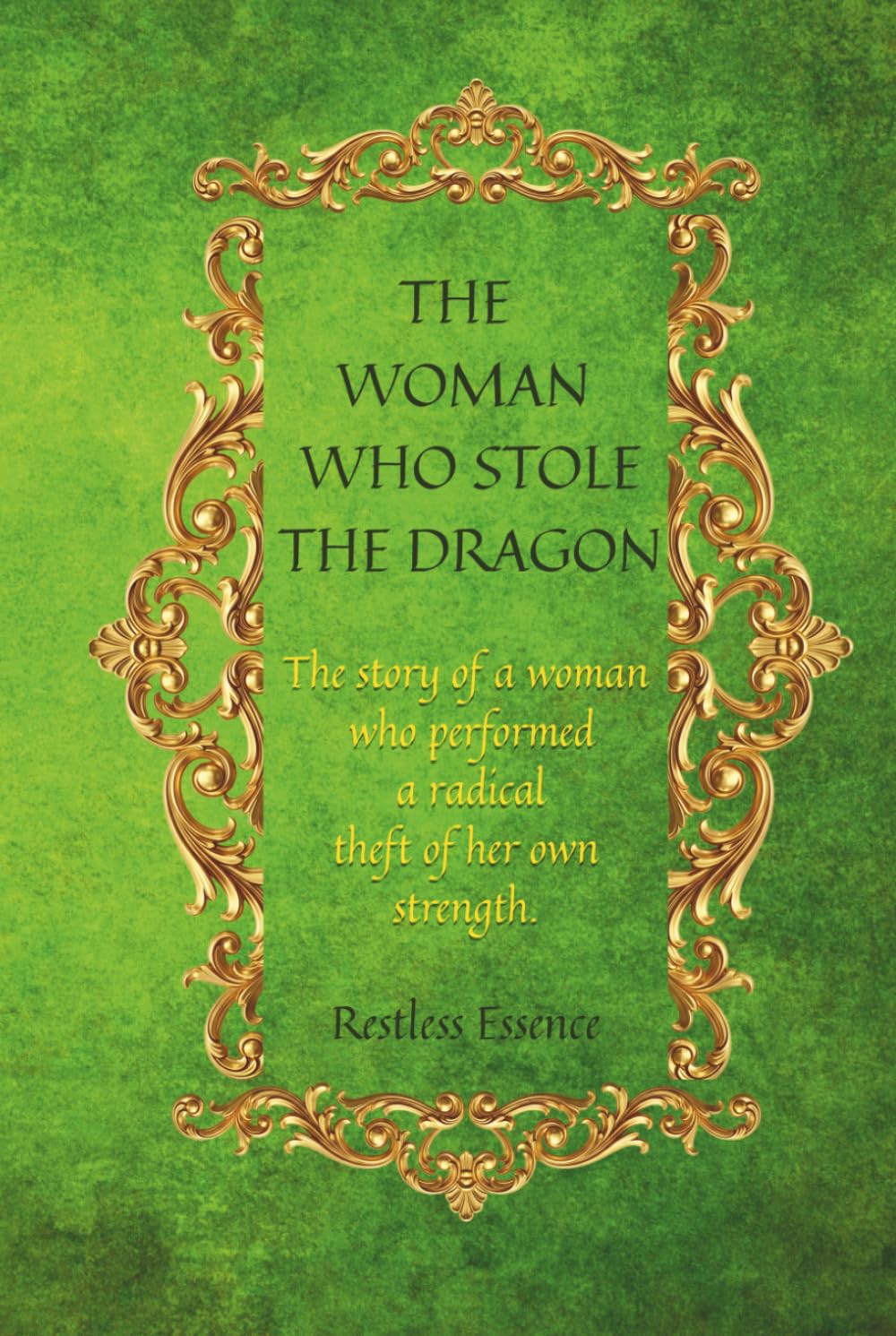 THE WOMAN WHO STOLE THE DRAGON: The story of a woman who performed a radical theft of her own strength. When Trauma Became Instinct.
