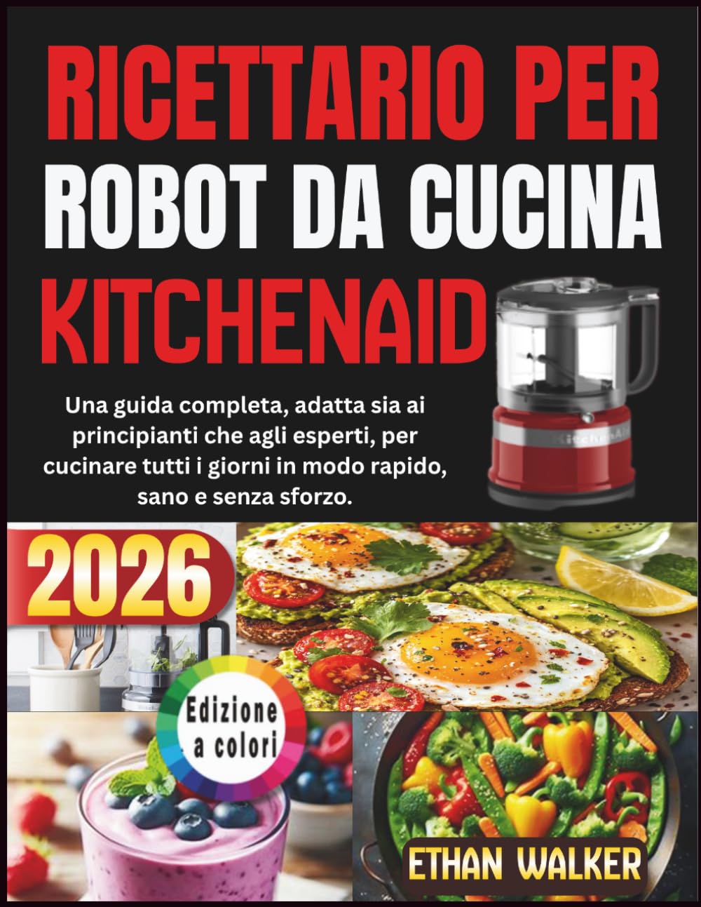 Ricettario Per Robot Da Cucina Kitchenaid 2026: Una guida completa, adatta sia ai principianti che agli esperti, per cucinare tutti i giorni in modo rapido, sano e senza sforzo