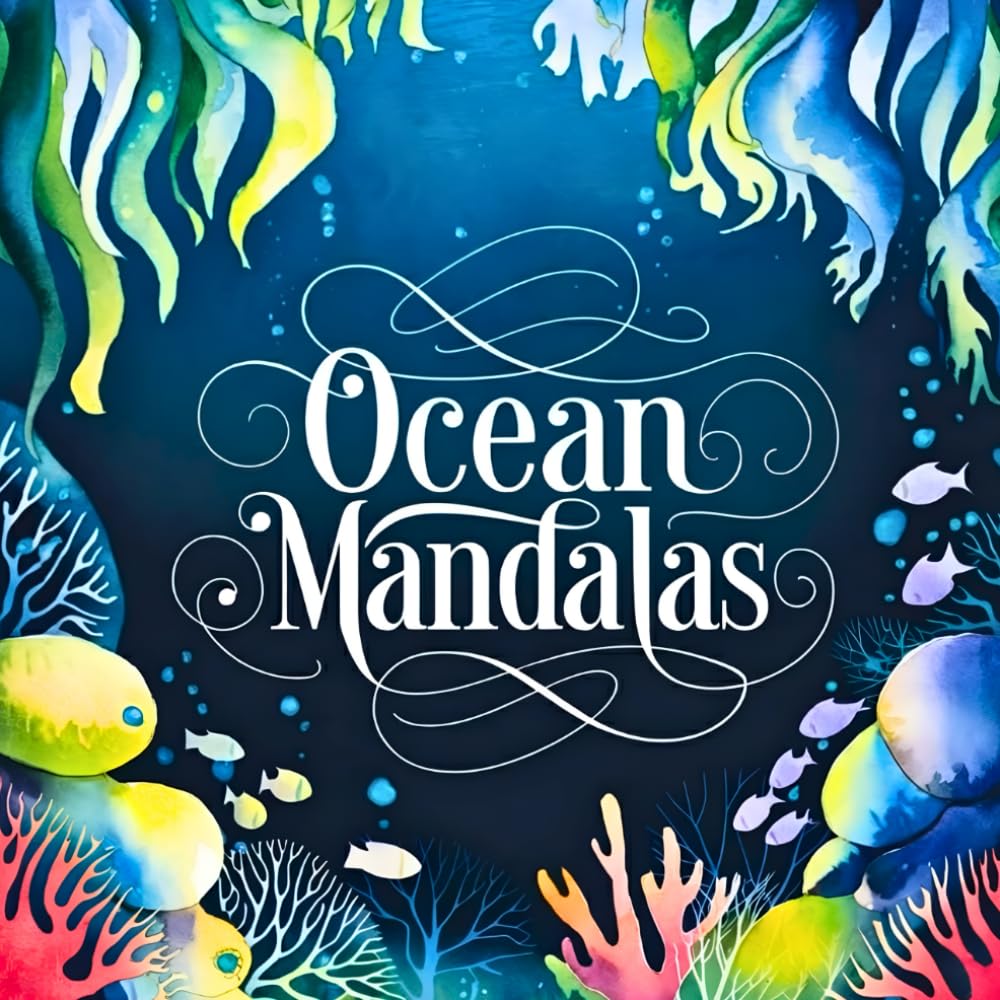 Ocean Mandalas: A Relaxing Coloring Book with Coral Reefs, Underwater Landscapes & Sea Life for Adults and Teens