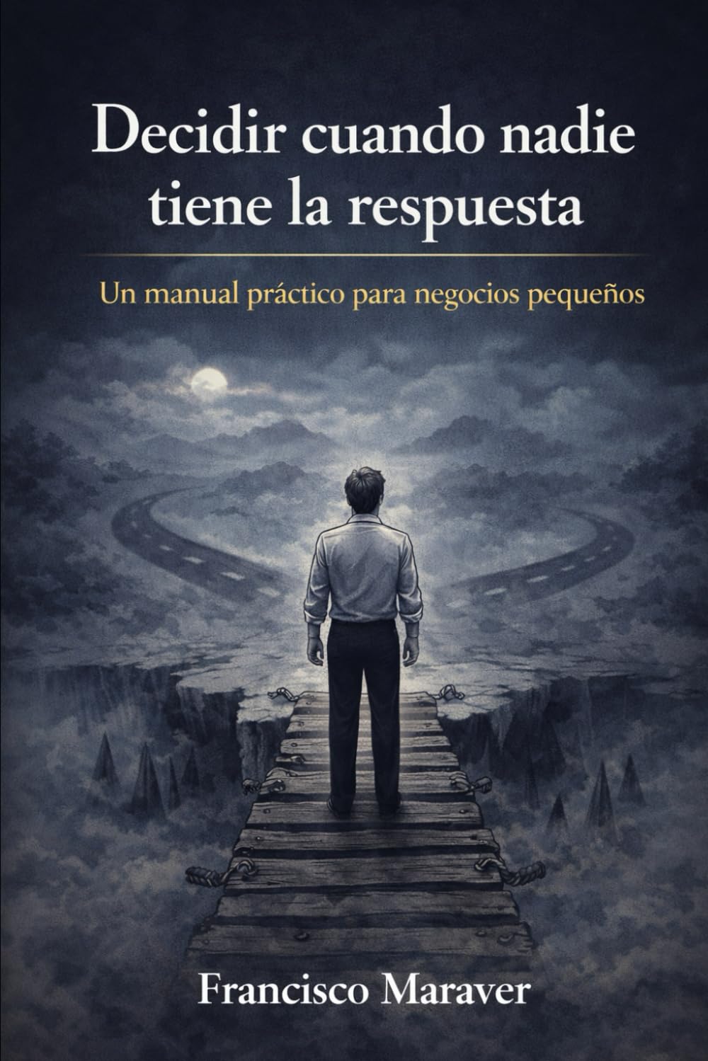 Decidir cuando nadie tiene la respuesta: Un manual práctico para negocios pequeños